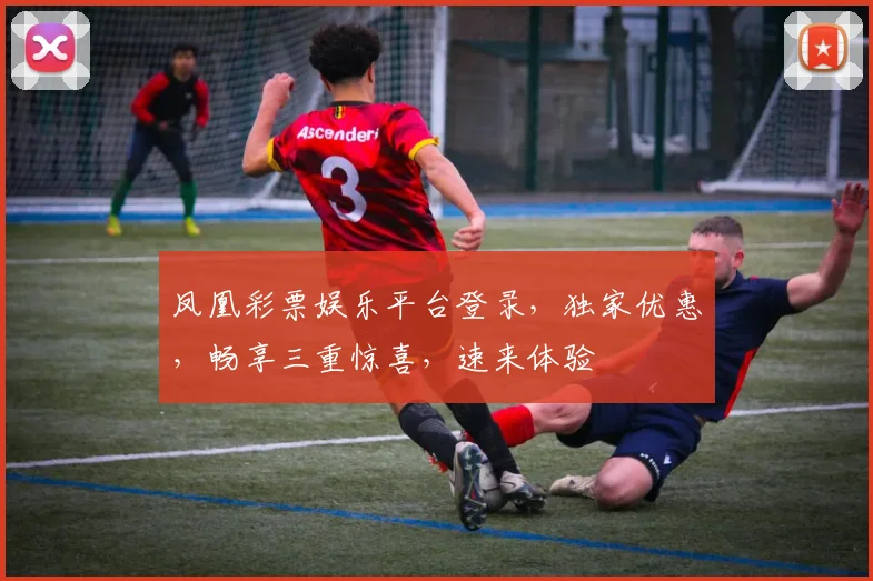 凤凰彩票娱乐平台登录，独家优惠，畅享三重惊喜，速来体验